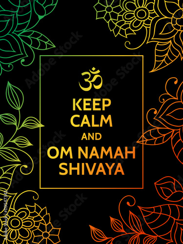 Keep calm and Om Namah Shivaya. Om mantra motivational typography poster on black background with colorful green, yellow and orange floral pattern. Yoga and meditation studio poster or postcard.