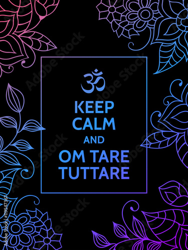 Keep calm and Om tare tuttare. Yoga mantra motivational typography poster on black background with colorful blue and purple floral pattern. Yoga and meditation studio poster or postcard.