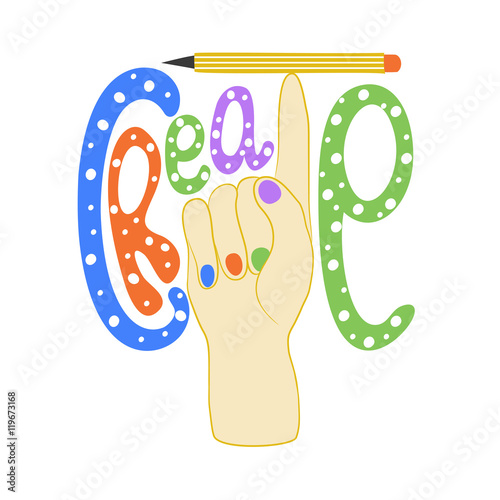 Vector illustration with hand, pencil and hand drawn lettering - Create. Perfect motivational and inspirational typography poster