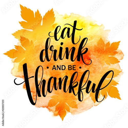Eat, drink and be thankful Hand drawn inscription, thanksgiving calligraphy design. Holidays lettering for invitation and greeting card, prints and posters. Vector illustration