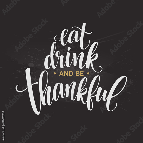 Eat, drink and be thankful Hand drawn inscription, thanksgiving calligraphy design. Holidays lettering for invitation and greeting card, prints and posters. Vector illustration