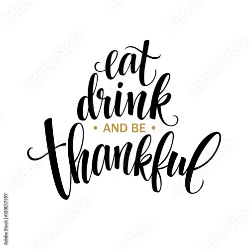 Eat, drink and be thankful Hand drawn inscription, thanksgiving calligraphy design. Holidays lettering for invitation and greeting card, prints and posters. Vector illustration