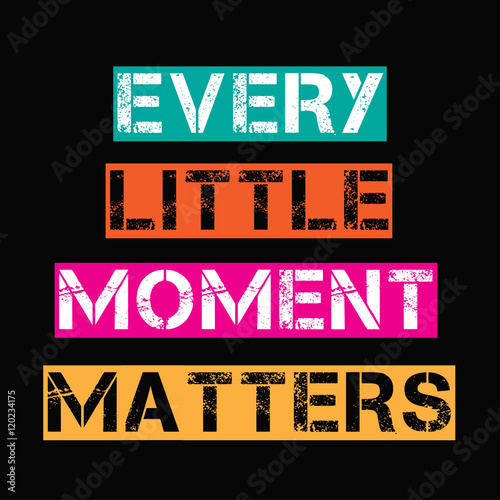 Inspirational quote."Every little moment matters"