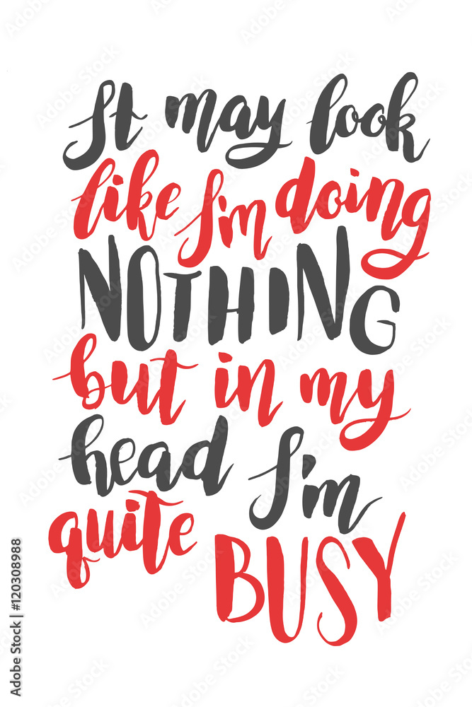 It may look like I am doing nothing, but in my head I am quite busy. Brush hand drawn calligraphy quote