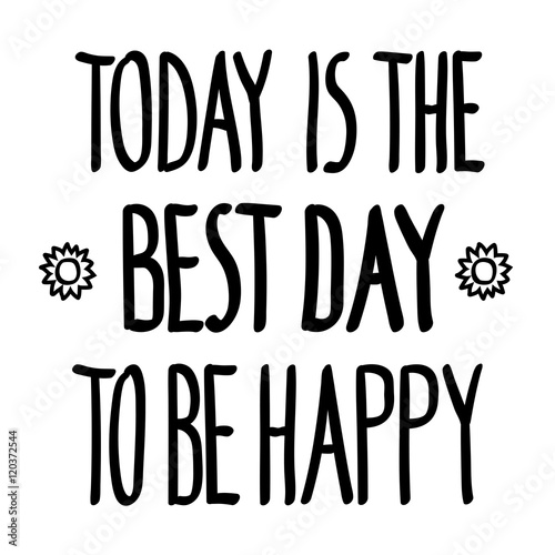 Today is the best day to be happy, inspirational inscription. Greeting card with calligraphy. Hand drawn funny lettering quote design Photo overlay. Typography for poster, clothing Vector illustration