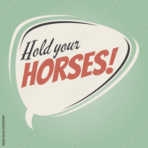hold your horses retro speech balloon