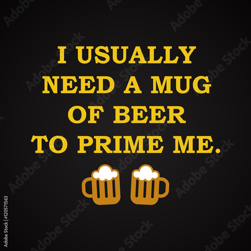 I usually need a beer - funny inscription template