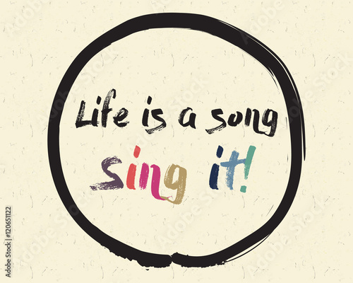 Calligraphy: Life is a song, sing it! Inspirational motivational quote. Meditation theme