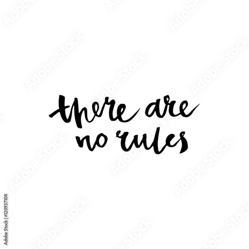 There are no rules. Inspirational quote.