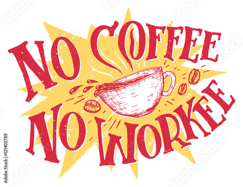 No coffee no workee. Hand lettering office sign means that without the coffee, you'll get no work. Hand drawn t-shirt design isolated on white background. Motivational quote