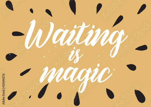 Waiting is magic philosophical inspirational inscription. Greeting card with calligraphy. Hand drawn design. Black and white.