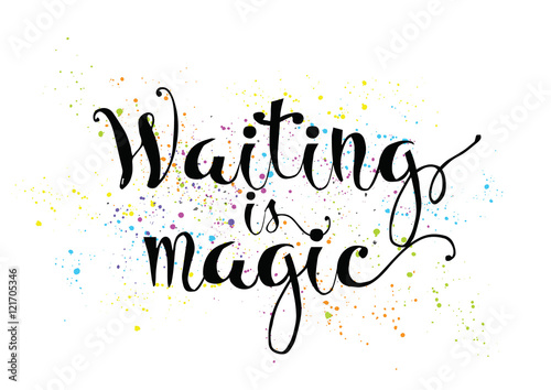Waiting is magic philosophical inspirational inscription. Greeting card with calligraphy. Hand drawn design. Black and white.