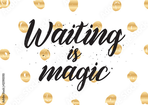 Waiting is magic philosophical inspirational inscription. Greeting card with calligraphy. Hand drawn design. Black and white.