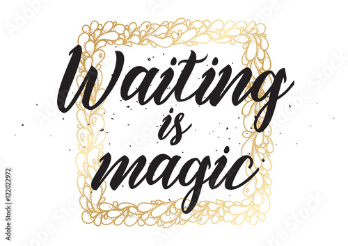 Waiting is magic philosophical inspirational inscription. Greeting card with calligraphy. Hand drawn design. Black and white.