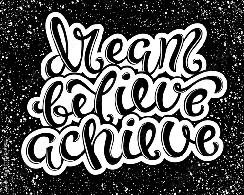 Dream, believe, achieve