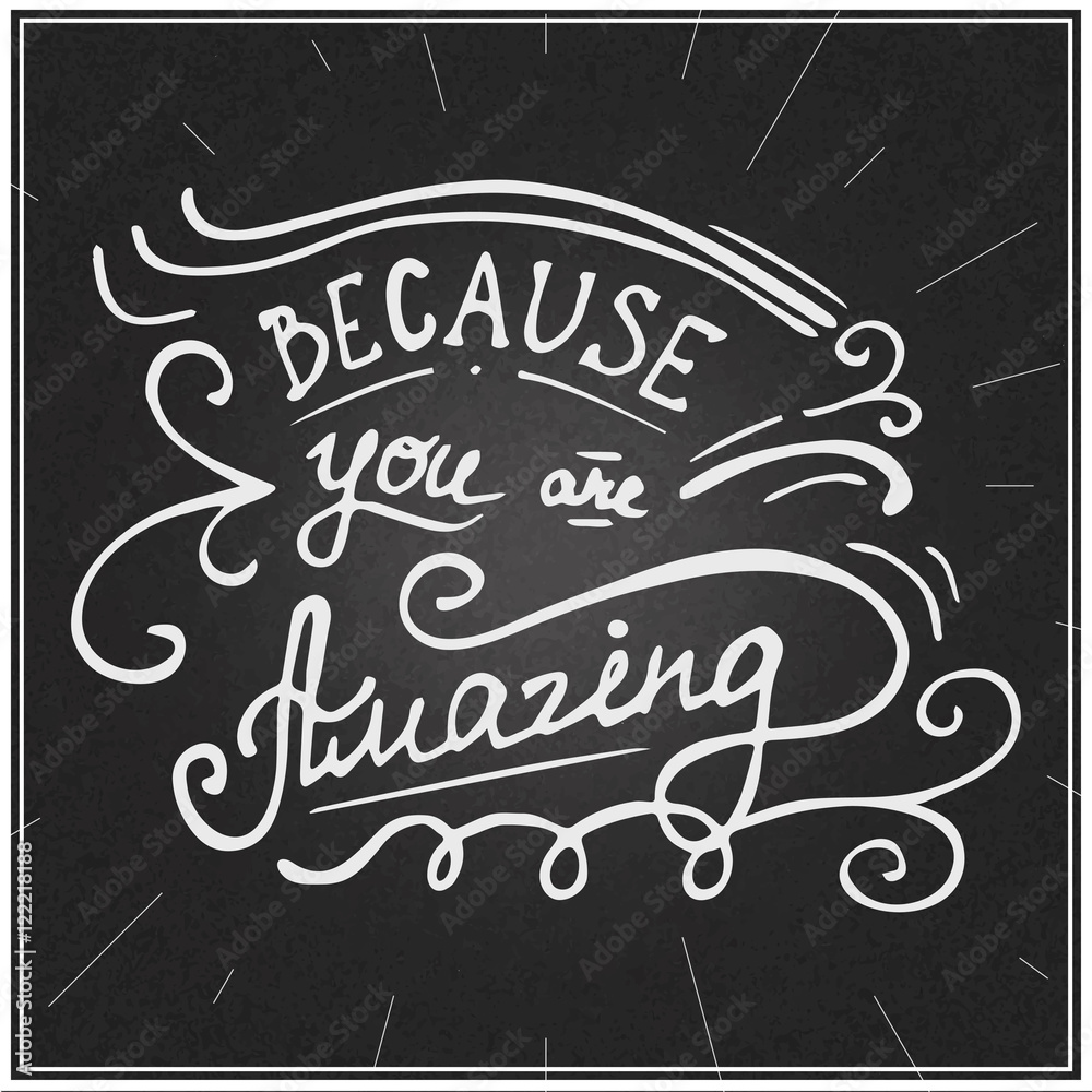 Because you are amazing hand written lettering made in vector on chalkboard. Greeting card, poster quote. Because you are amazing hand written lettering made in vector on chalkboard. Greeting card, poster quote.