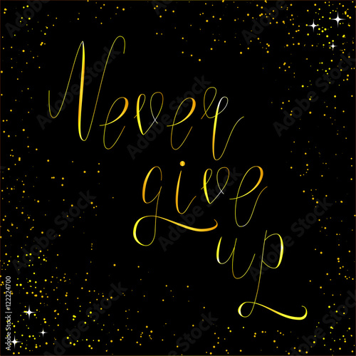 Hand written inspirational lettering never give up made in vector. Greeting Postcard with shiny and sparkle effect.