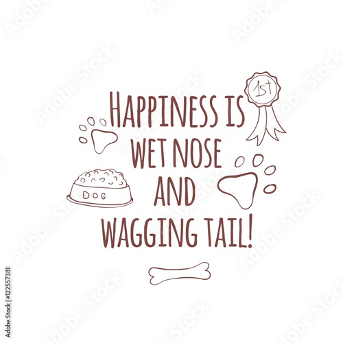 Hand drawn illustration with dog stuff, gold medal, paw print, dog food and bone. Happiness is wet nose and wagging tail. Cute quote about dog.