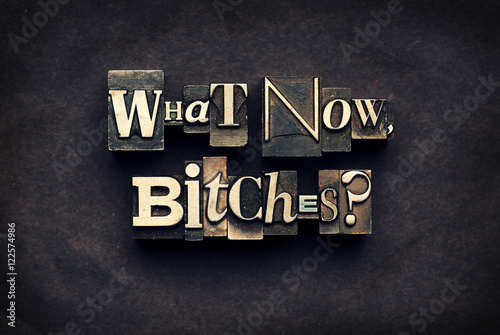 What Now, Bitches?