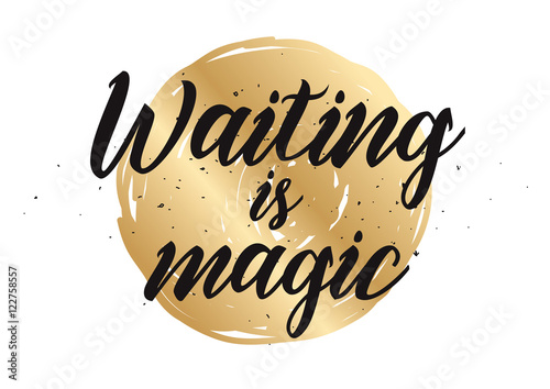 Waiting is magic philosophical inspirational inscription. Greeting card with calligraphy. Hand drawn design. Black and white.