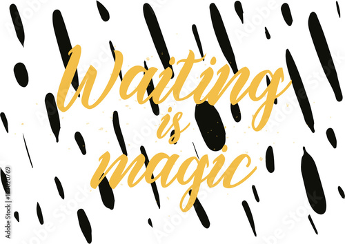Waiting is magic philosophical inspirational inscription. Greeting card with calligraphy. Hand drawn design. Black and white.