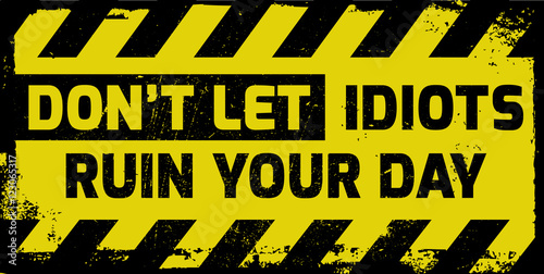 Don't let idiots ruin your day sign
