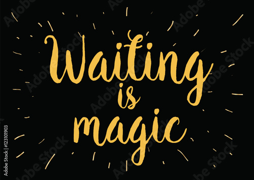 Waiting is magic philosophical inspirational inscription. Greeting card with calligraphy. Hand drawn design. Black and white.