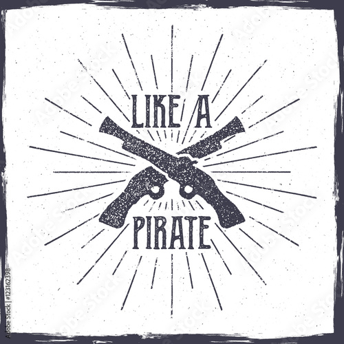 Inspirational typography label, poster. Motivation Vector text - Like a pirate with grunge effects. Retro hand made style, texture isolate on white background. For tee design, t-shirt, web projects.