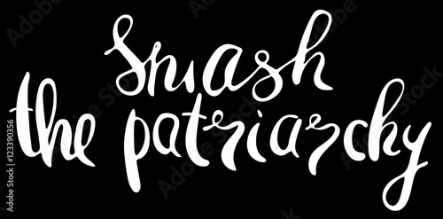 Smash the patriarchy. Feminism quote, woman motivational slogan. Feminist saying. Rough typography with brush lettering. Vector design.