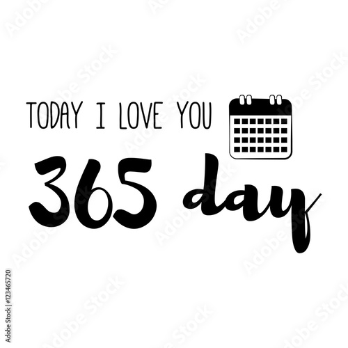 Funny love quote. Today Ilove You 365 day. Simple trendy design.