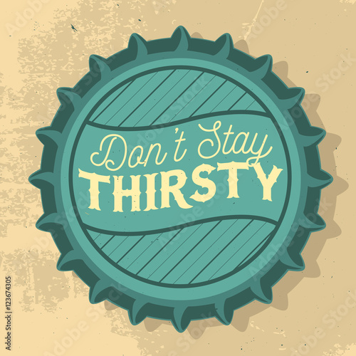 Beer Bottle Cap. Top View. Don t Stay Thirsty Inscription. Vecto