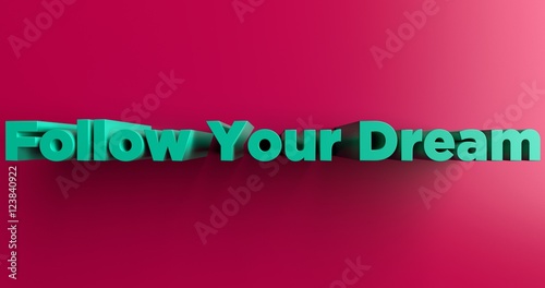 Follow Your Dream - 3D rendered colorful headline illustration.  Can be used for an online banner ad or a print postcard. © Chris Titze Imaging