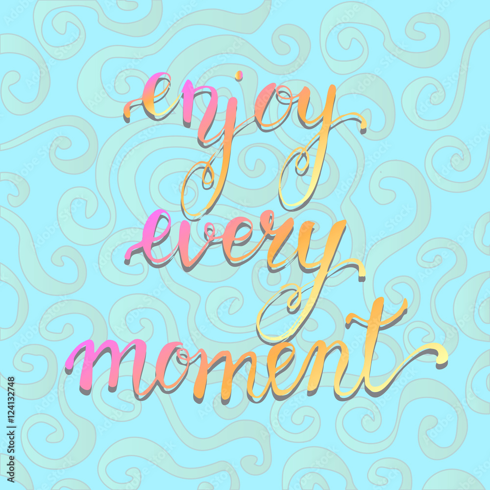 Enjoy every moment . Motivational quote. Calligraphy postcard po