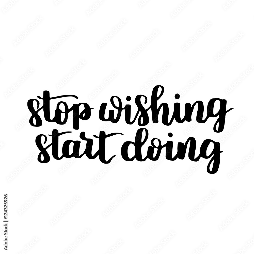 Stop Wishing Start Doing..Positive Quotes and Motivational Quotes. Hand Painted Brush Lettering. Hand Lettering and Custom Typography for Your Designs: T-shirts, for Posters, Invitations, Cards, etc.