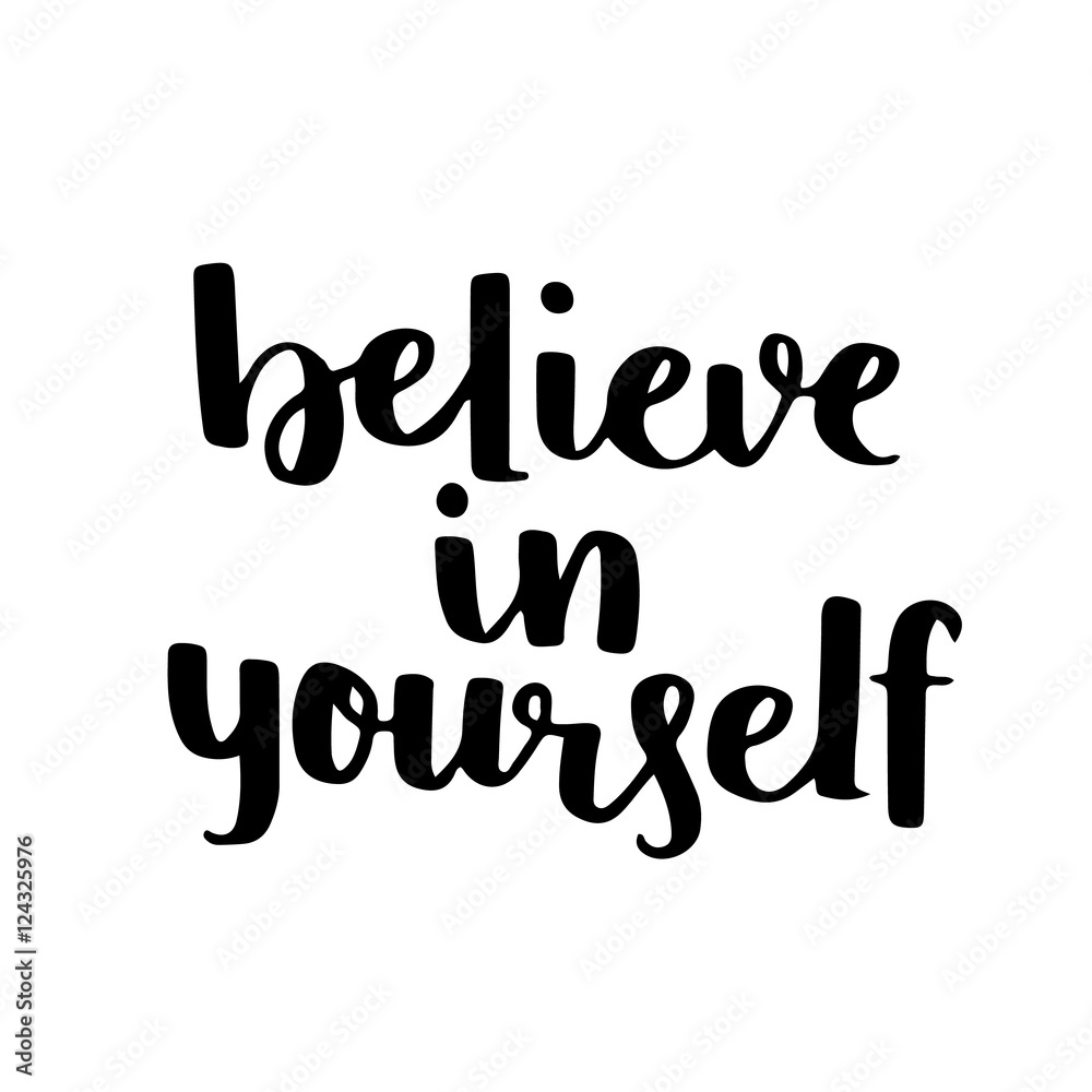 Believe in yourself. Inspirational vector quote, black ink brush lettering  isolated on white background. Positive saying for cards, motivational  posters and t-shirt Stock Vector | Adobe Stock