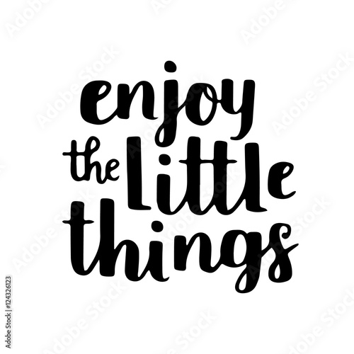 Vector motivational quote - enjoy the little things. Hand written brush lettering on white isolated background. Vector hand drawn typographic poster slogan for your design.