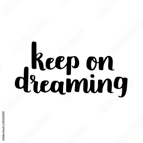 Vector motivational quote - keep on dreaming. Hand written brush lettering on white isolated background. Vector hand drawn typographic poster slogan for your design.