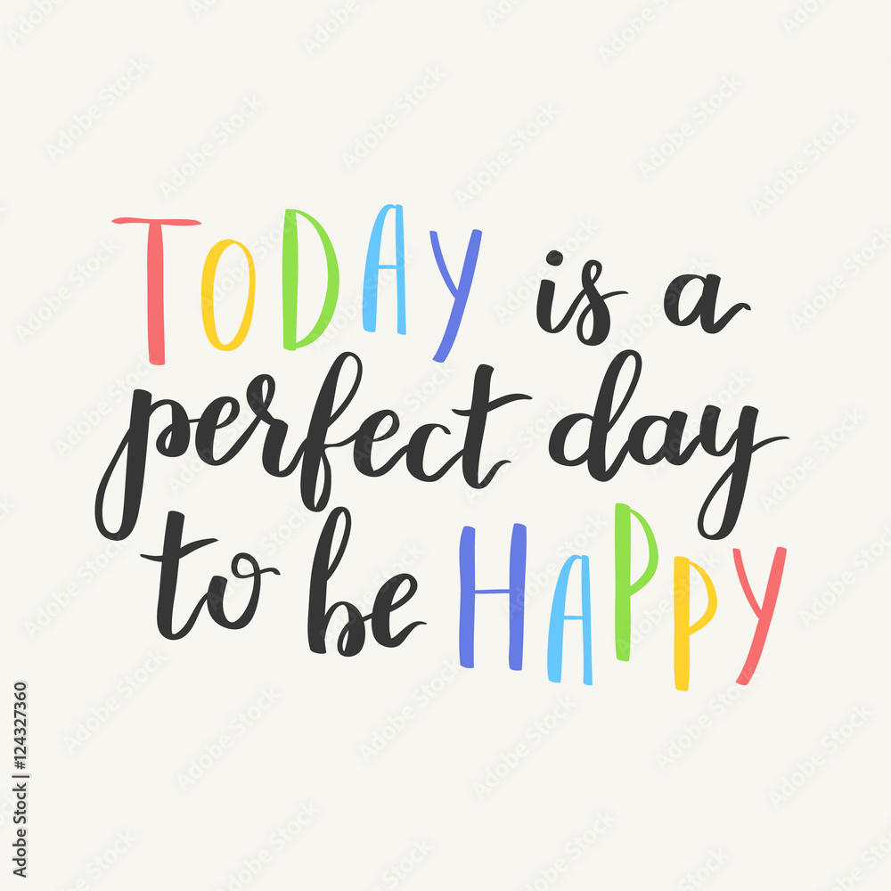 Today is the perfect day to be happy! Inspiration hand drawn quote. On light background.