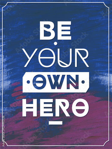 Fototapeta Bądź swoim własnym bohaterem. Tło typograficzne, plakat motywacyjny dla Twojej inspiracji. Może być używany jako plakat lub pocztówka.
