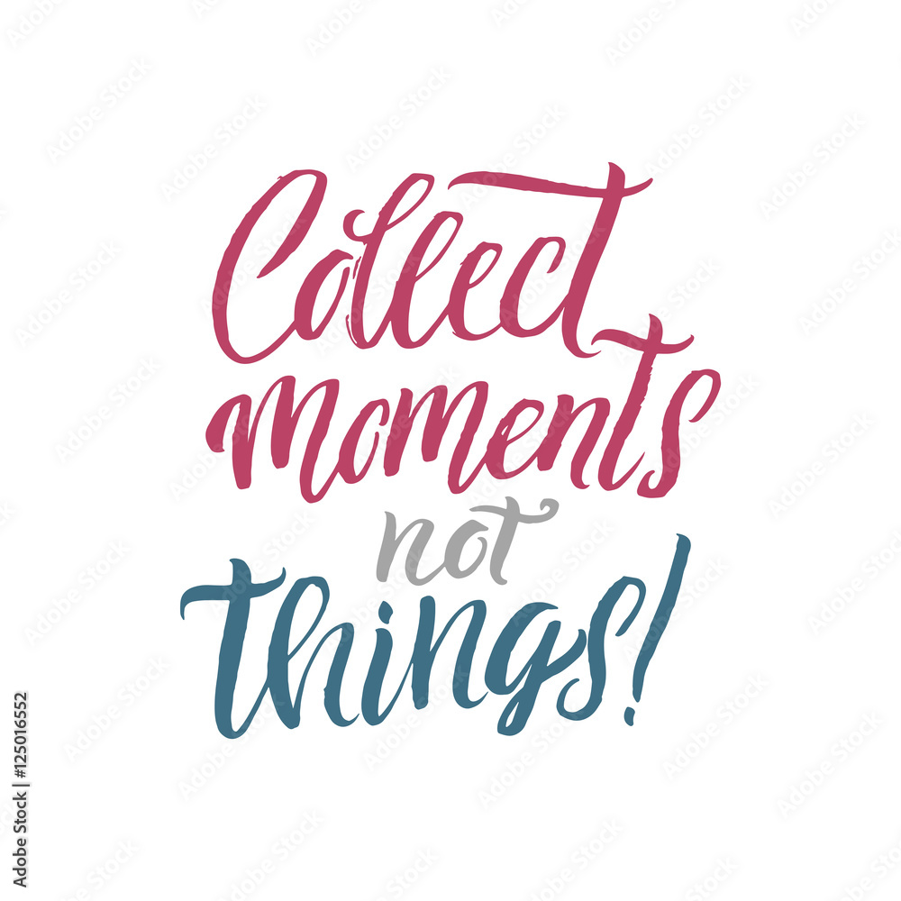 Collect Moments not Things. Hand Drawn Calligraphy