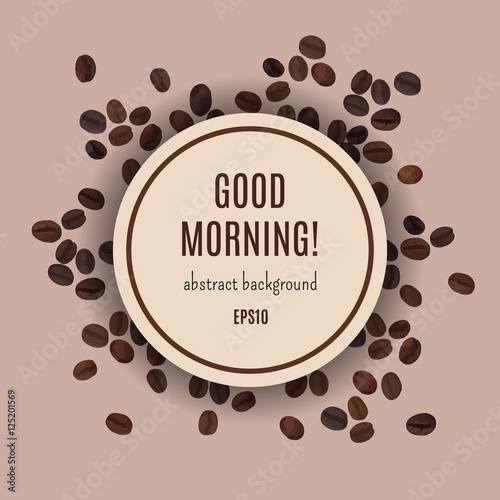 Good morning card. Abstract coffee background. Vector illustration for elegant design with cofee beans. Template for cafe and restaurant 