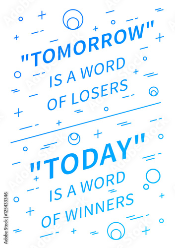 Tomorrow is a word of losers, Today is a word of winners. Motivation quote. Positive affirmation. Creative vector linear concept design illustration.
