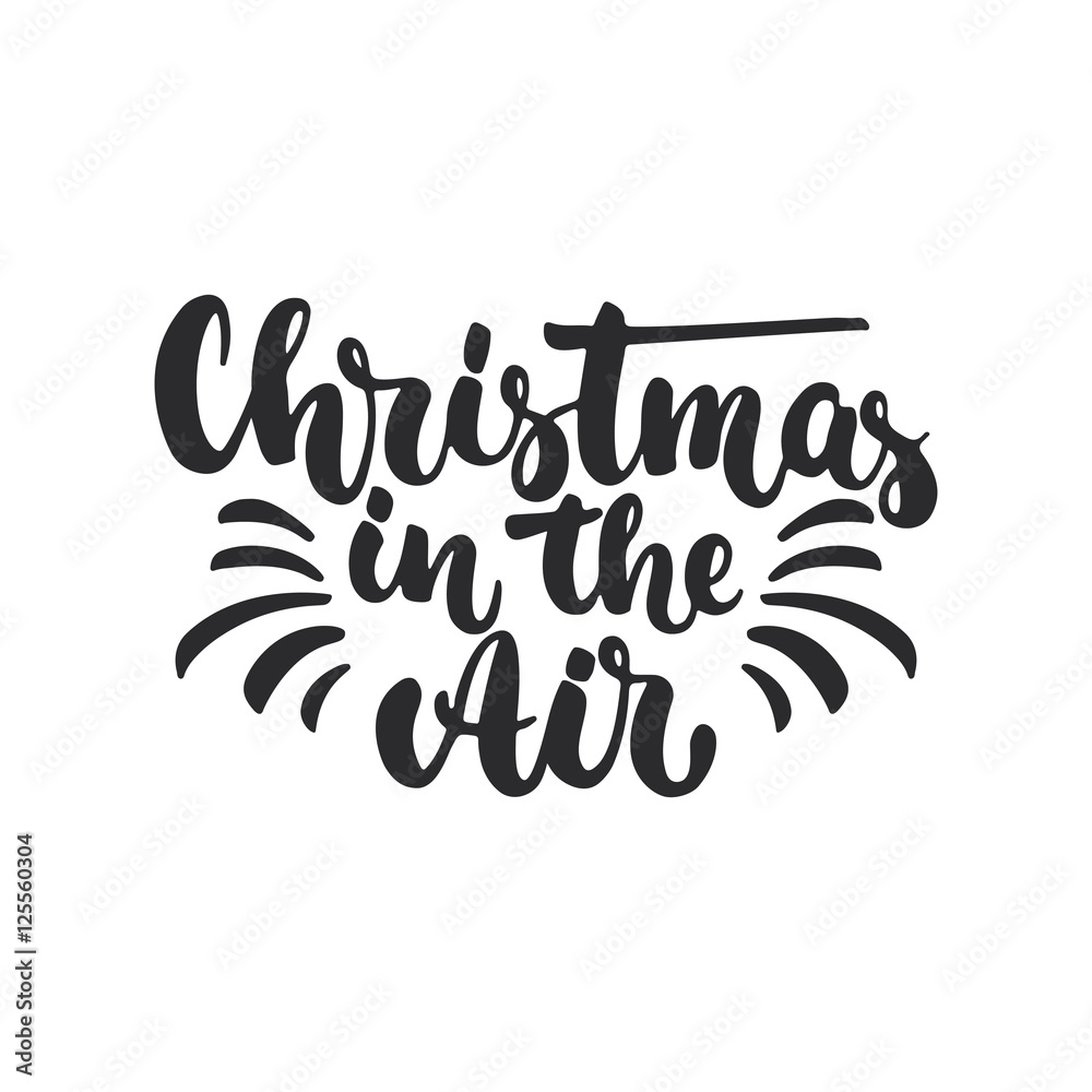 Christmas in the Air - lettering holiday calligraphy phrase isolated on the background. Fun brush ink typography for photo overlays, t-shirt print, flyer, poster design.