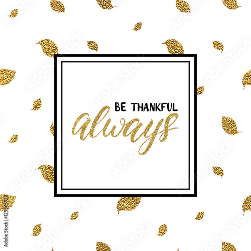 Thanksgiving background, be thankful always lettering on gold glitter autumn leaves seamless pattern, Happy Thanksgiving card, calligraphy inscription, vector illustration for card, invitation, poster