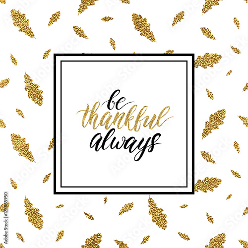 Happy Thanksgiving card, be thankful always text on gold glitter autumn leaves seamless background, handwritten calligraphy, shiny vector illustration for greeting card, invitation, poster