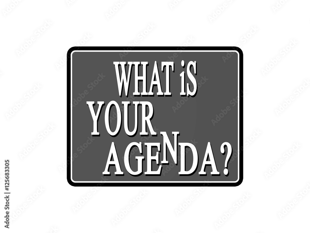 What is your Agenda? What is your Agenda?