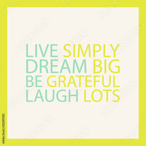 Live simply. Dream big. Be grateful. Laugh lots. Colorful motivation quote. Inspirational quote design. Vector illustration.