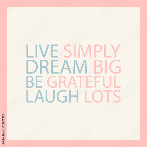 Dream big. Live simply. Be grateful. Laugh lots. Pastel motivation quote. Inspirational quote design. Vector illustration.