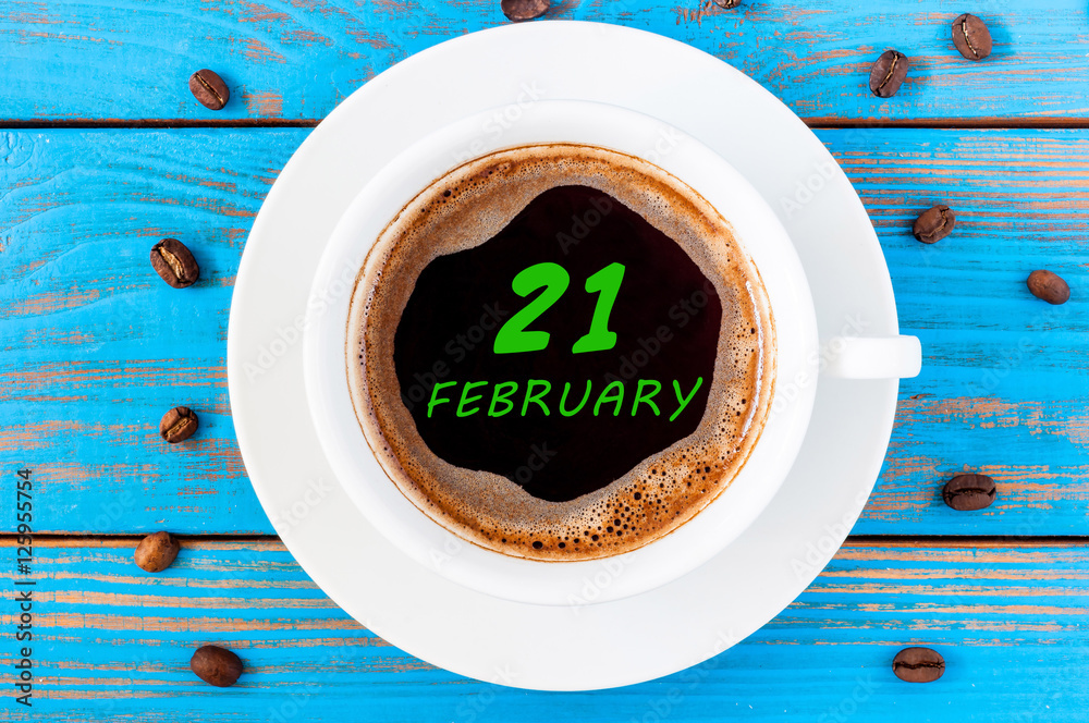 February 21st. Day 21 of month, calendar on morning coffee cup at