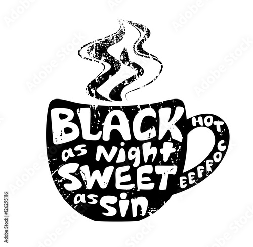 White lettering on the black silhouette of cup. Inscription Hot coffee – black as night, sweet as sin. Funny quote. Template of banner, poster, t-shirt print. Vector illustration.